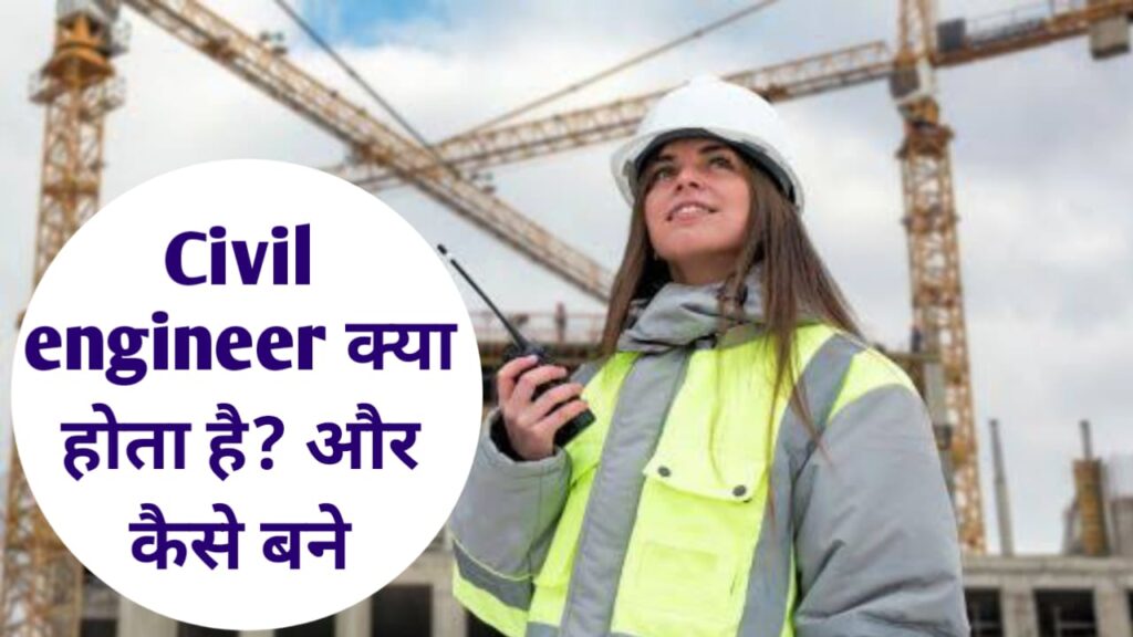 Civil Engineer Kya Hota Hai? और कैसे बने ,यहाँ से जाने सम्पूर्ण जानकारी 